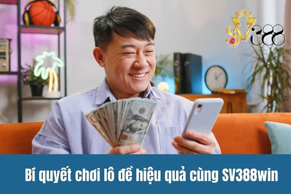 Bí quyết chơi lô đề hiệu quả cùng SV388win
